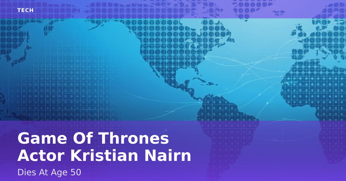 "Game Of Thrones" Actor Kristian Nairn Dies At Age 50