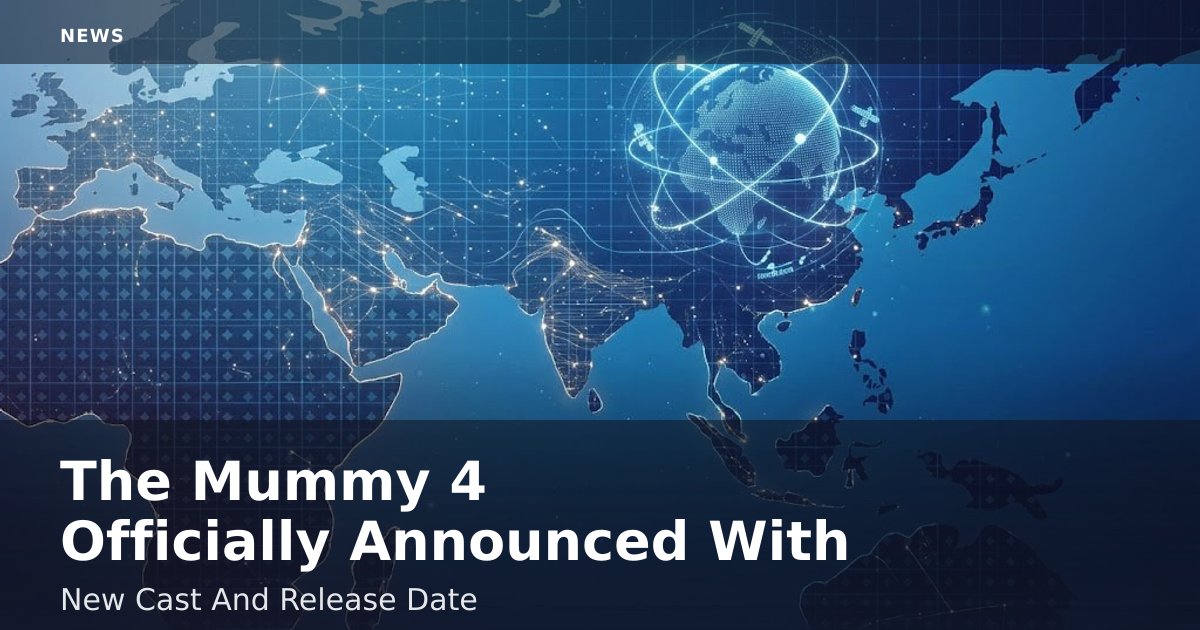 "The Mummy 4" Officially Announced With New Cast And Release Date