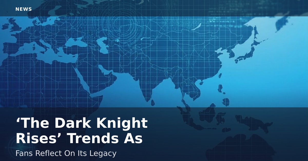 ‘The Dark Knight Rises’ Trends As Fans Reflect On Its Legacy