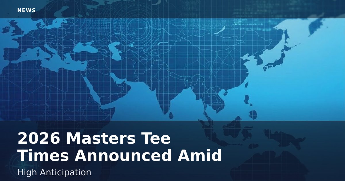 2026 Masters Tee Times Announced Amid High Anticipation