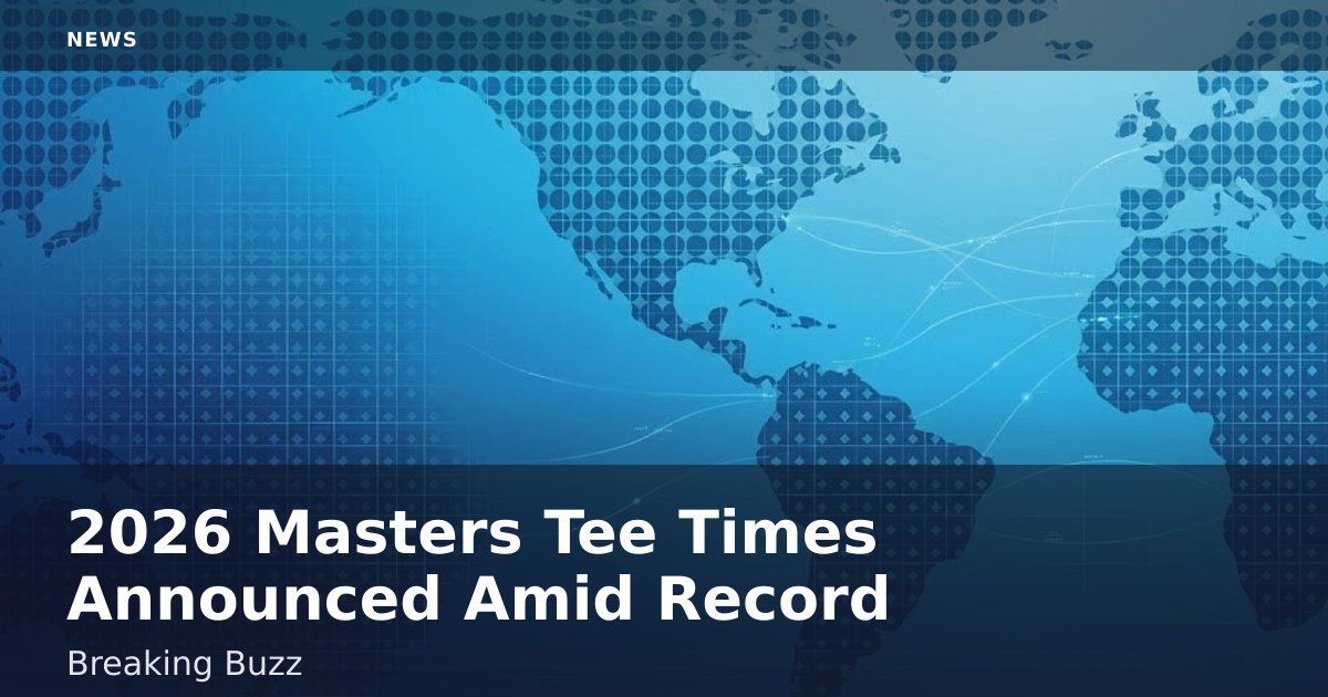 2026 Masters Tee Times Announced Amid Record-Breaking Buzz