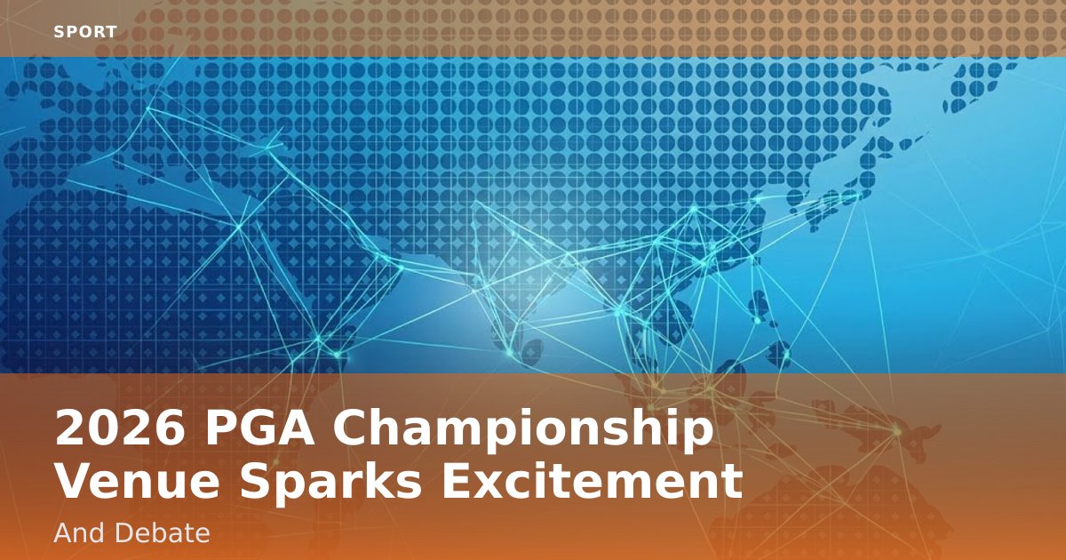 2026 PGA Championship Venue Sparks Excitement And Debate