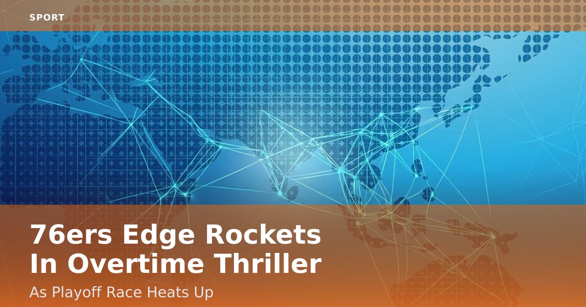 76ers Edge Rockets In Overtime Thriller As Playoff Race Heats Up