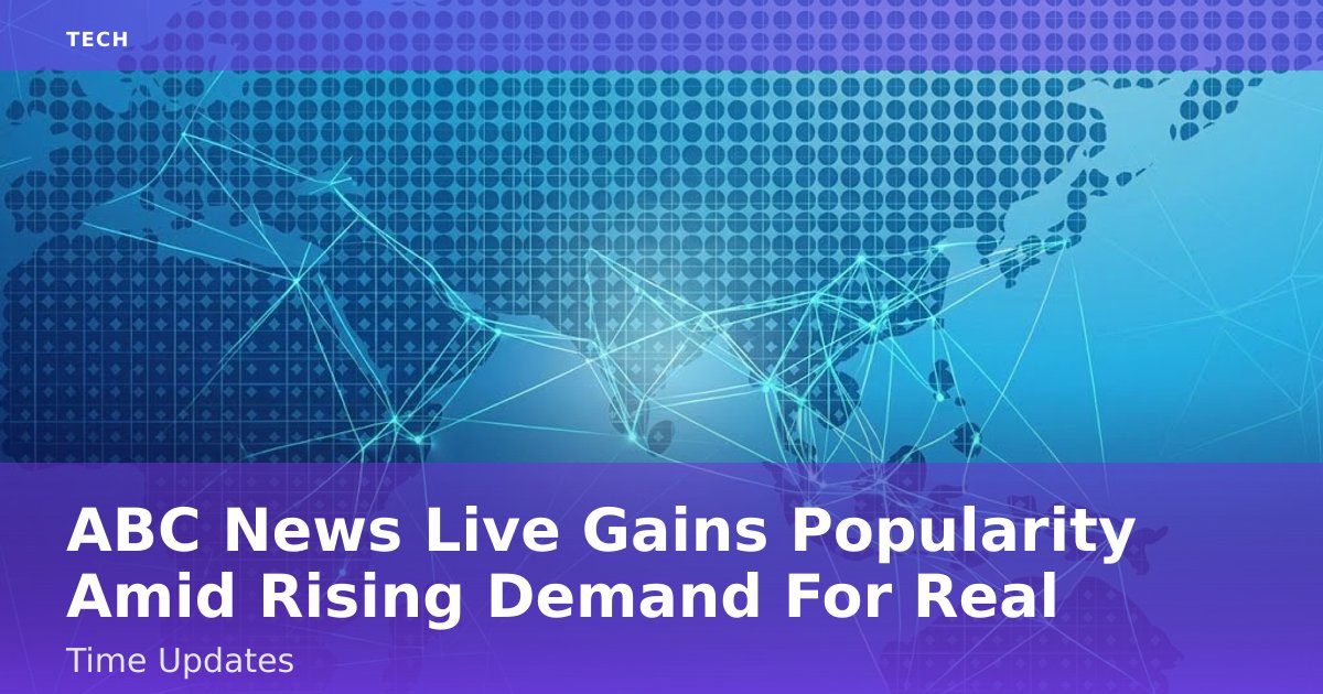 ABC News Live Gains Popularity Amid Rising Demand For Real-Time Updates
