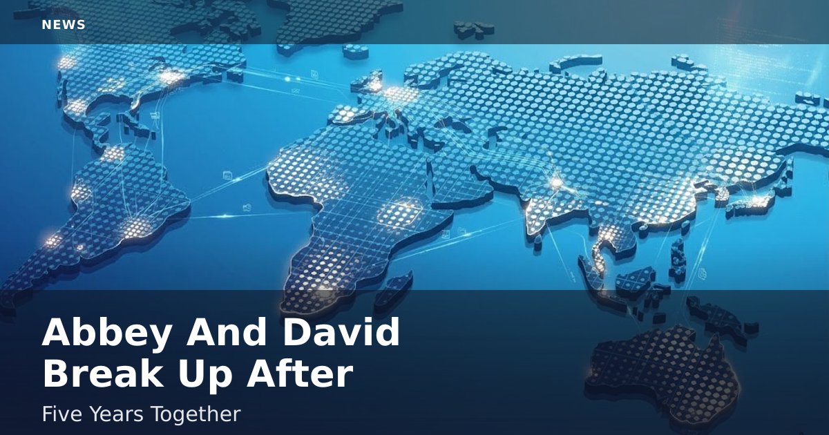 Abbey And David Break Up After Five Years Together