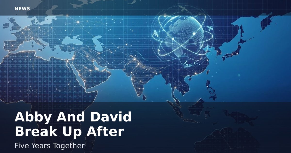 Abby And David Break Up After Five Years Together