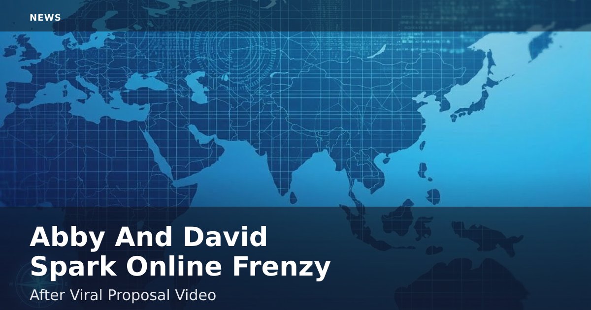 Abby And David Spark Online Frenzy After Viral Proposal Video