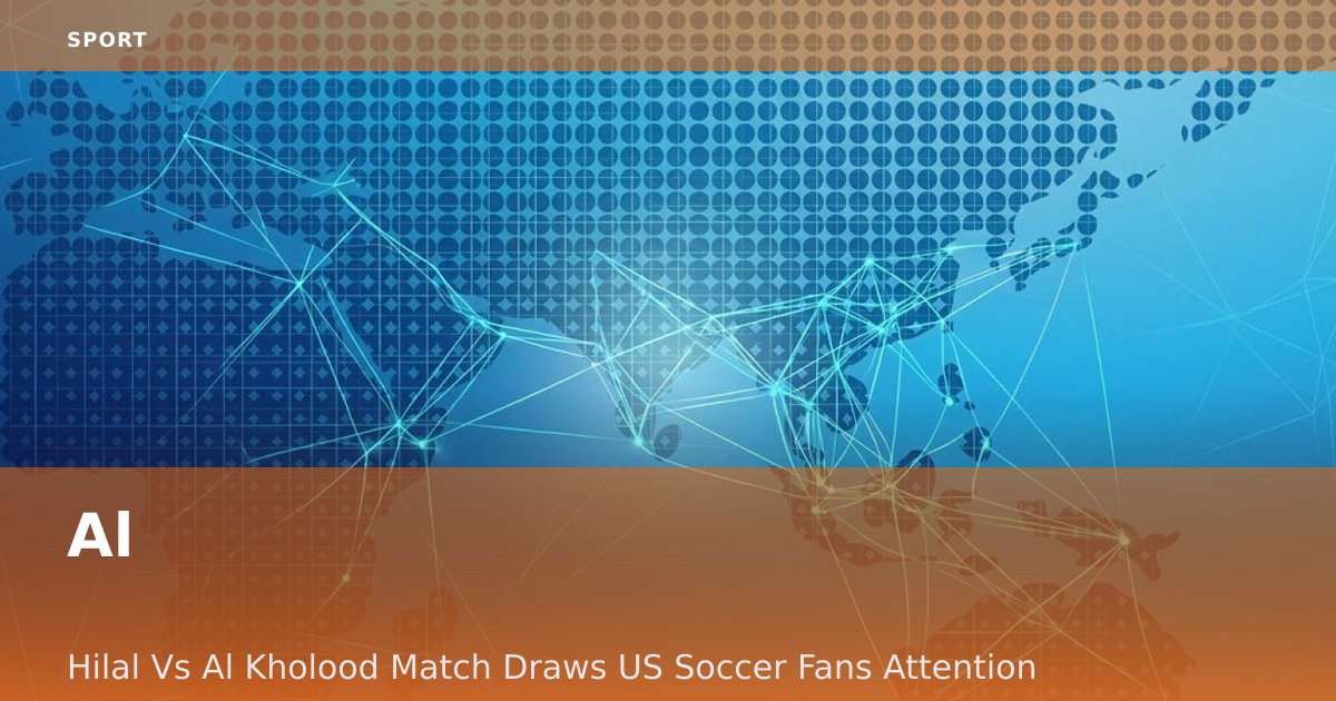 Al-Hilal Vs Al-Kholood Match Draws US Soccer Fans' Attention