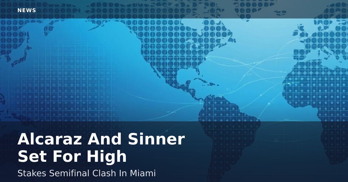 Alcaraz And Sinner Set For High-Stakes Semifinal Clash In Miami