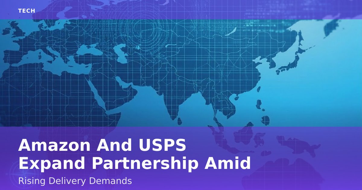 Amazon And USPS Expand Partnership Amid Rising Delivery Demands