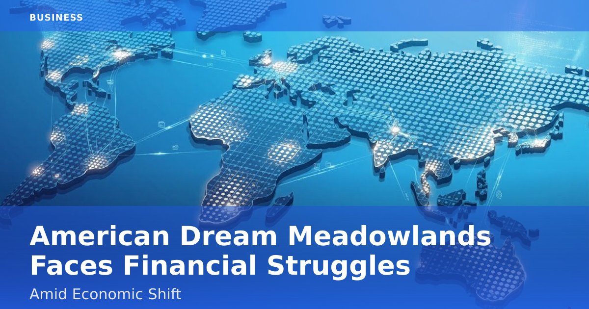 American Dream Meadowlands Faces Financial Struggles Amid Economic Shift
