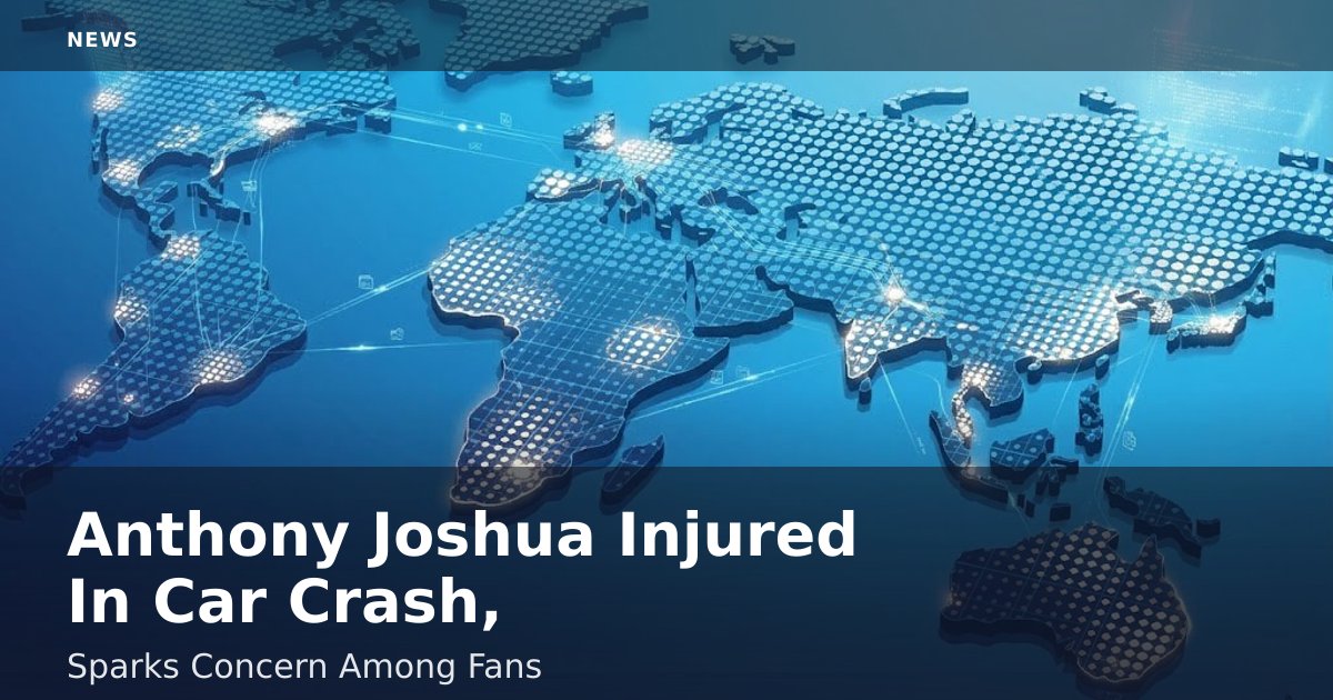 Anthony Joshua Injured In Car Crash, Sparks Concern Among Fans