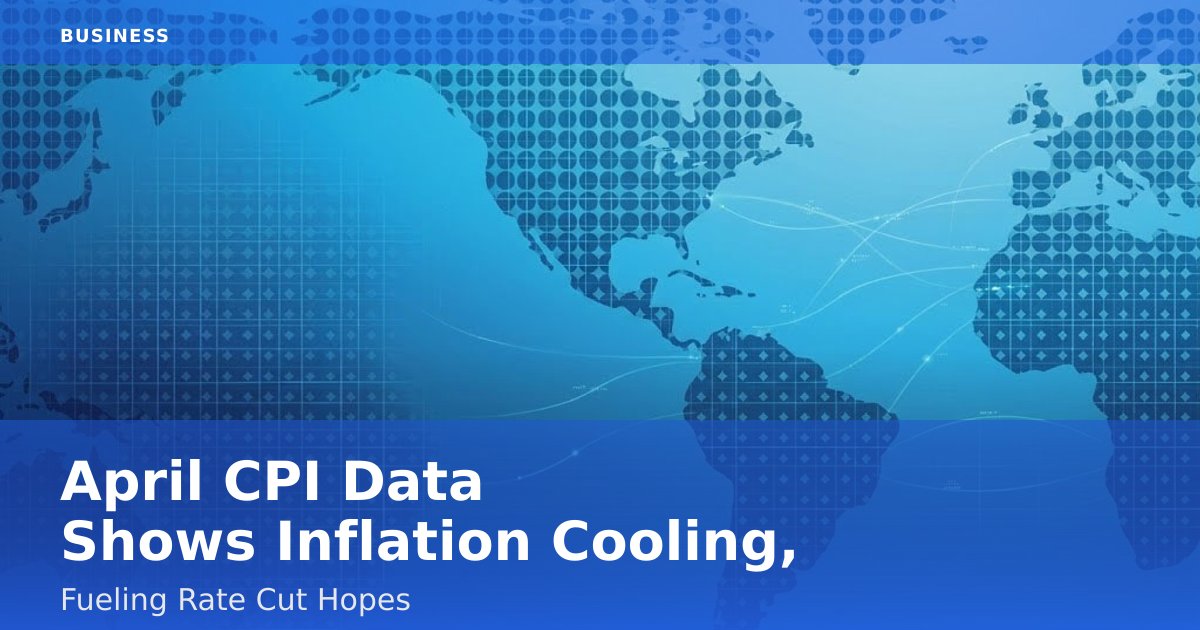 April CPI Data Shows Inflation Cooling, Fueling Rate Cut Hopes