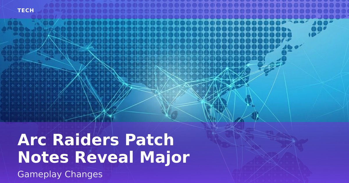 Arc Raiders Patch Notes Reveal Major Gameplay Changes