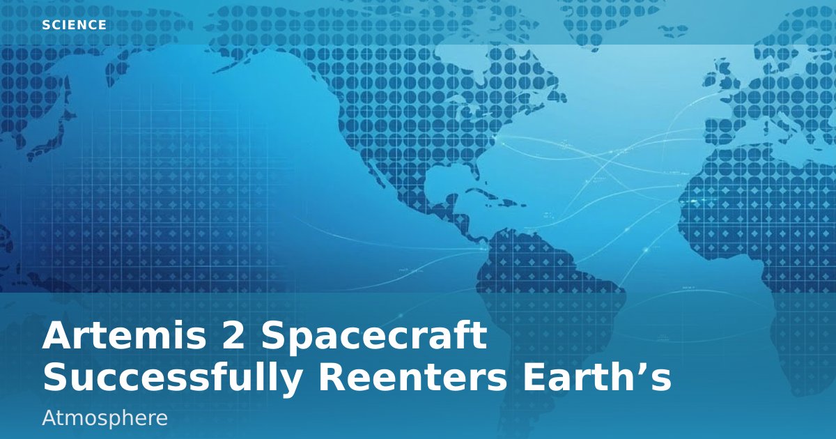 Artemis 2 Spacecraft Successfully Reenters Earth’s Atmosphere
