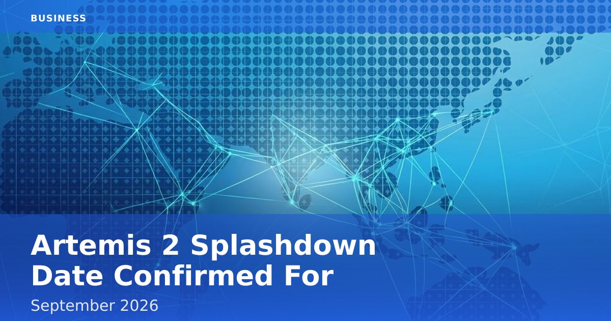 Artemis 2 Splashdown Date Confirmed For September 2026