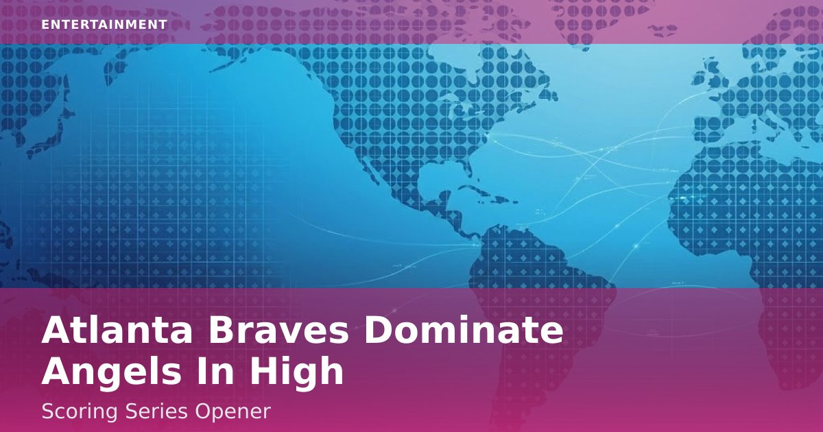 Atlanta Braves Dominate Angels In High-Scoring Series Opener