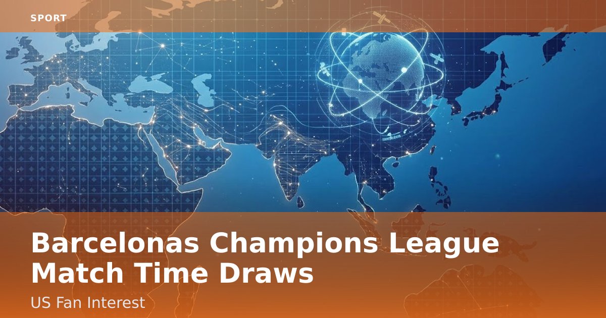 Barcelona's Champions League Match Time Draws US Fan Interest