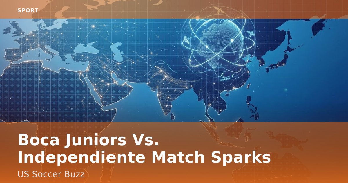 Boca Juniors Vs. Independiente Match Sparks US Soccer Buzz