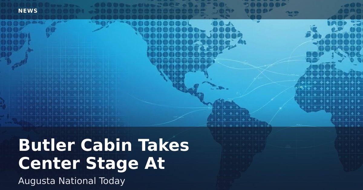 Butler Cabin Takes Center Stage At Augusta National Today