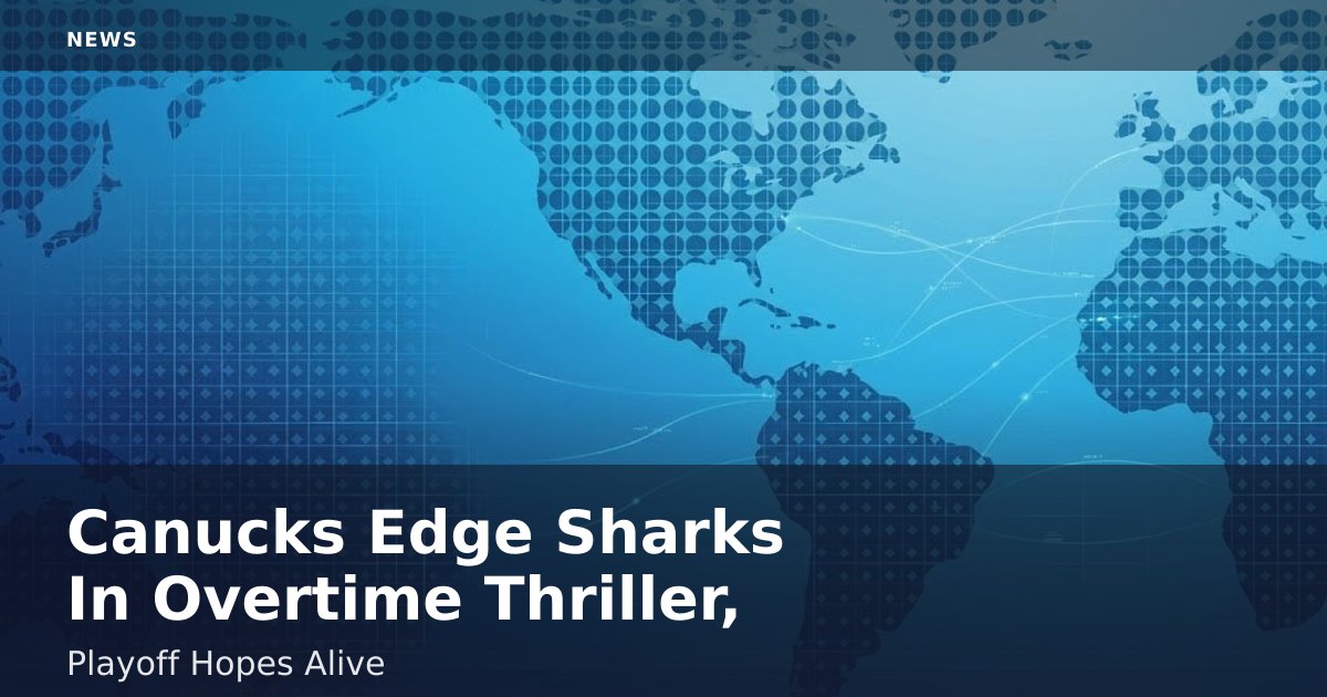 Canucks Edge Sharks In Overtime Thriller, Playoff Hopes Alive