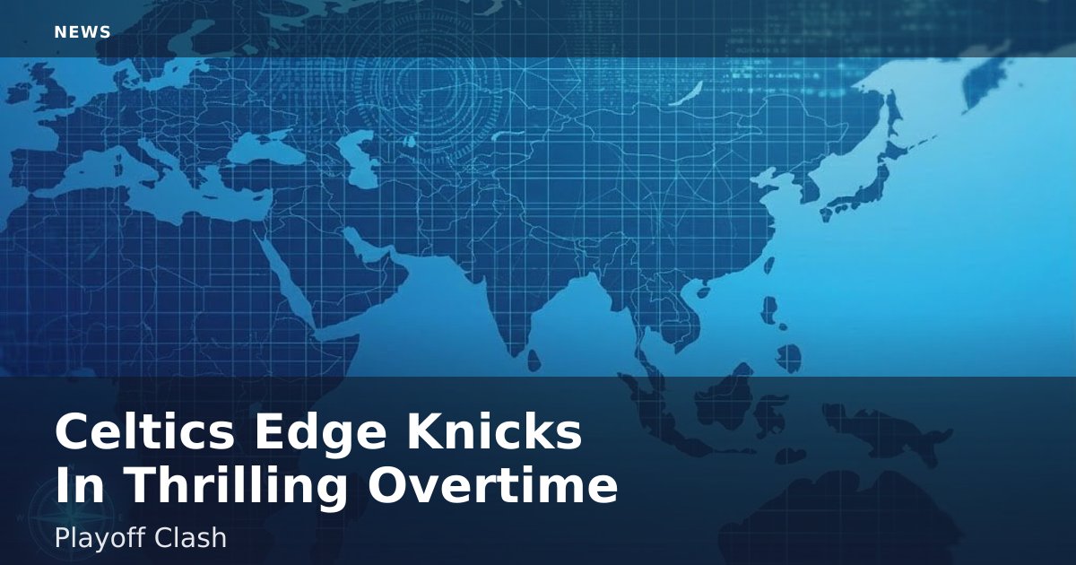 Celtics Edge Knicks In Thrilling Overtime Playoff Clash