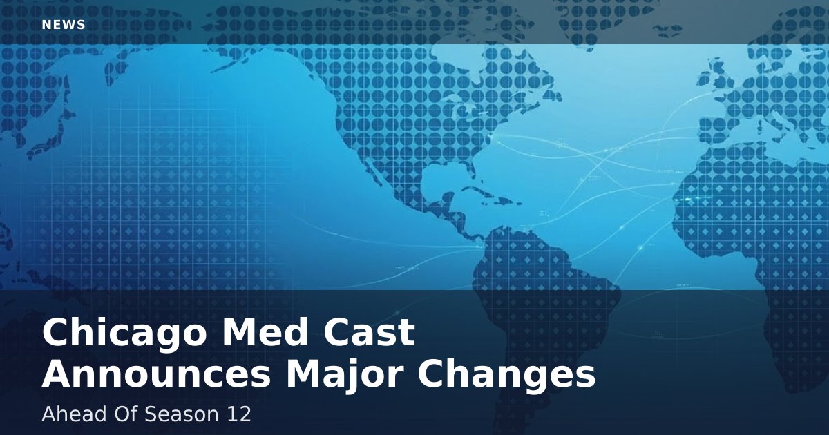 Chicago Med Cast Announces Major Changes Ahead Of Season 12