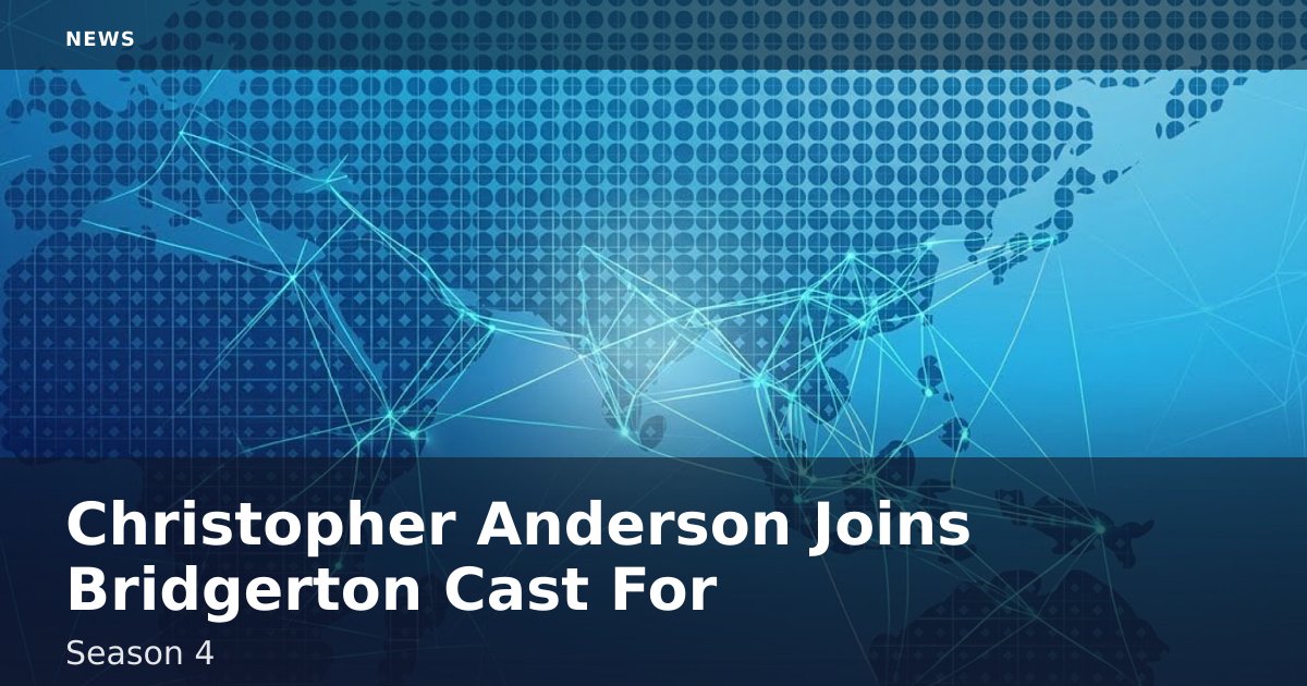Christopher Anderson Joins 'Bridgerton' Cast For Season 4
