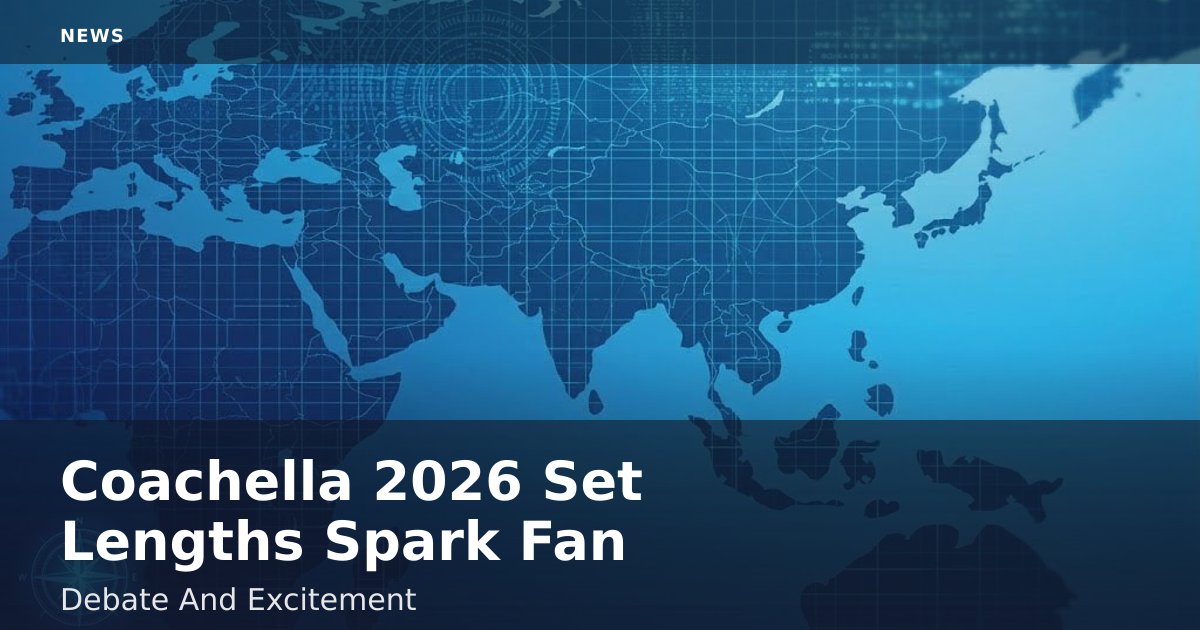 Coachella 2026 Set Lengths Spark Fan Debate And Excitement