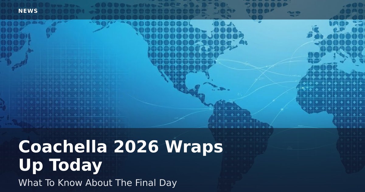 Coachella 2026 Wraps Up Today: What To Know About The Final Day