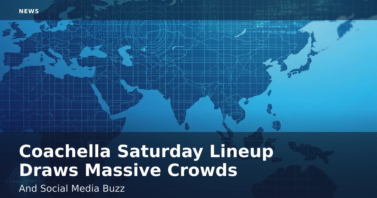 Coachella Saturday Lineup Draws Massive Crowds And Social Media Buzz