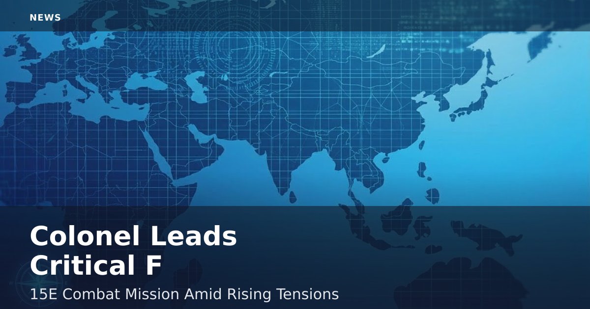 Colonel Leads Critical F-15E Combat Mission Amid Rising Tensions