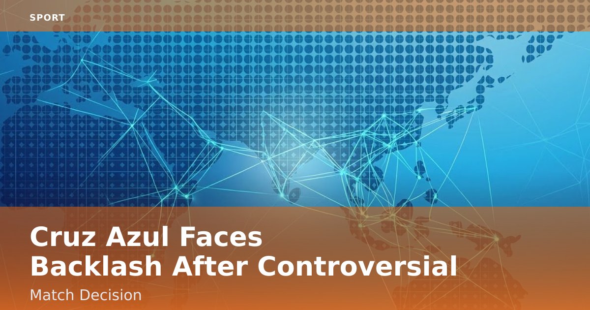 Cruz Azul Faces Backlash After Controversial Match Decision