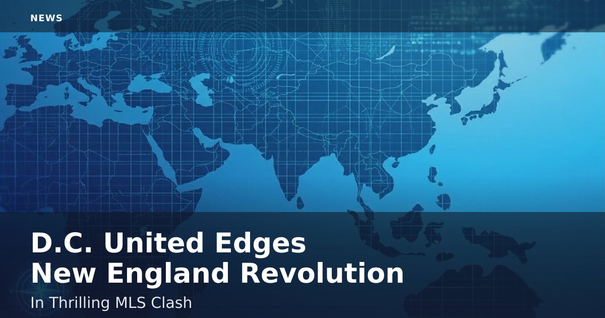 D.C. United Edges New England Revolution In Thrilling MLS Clash