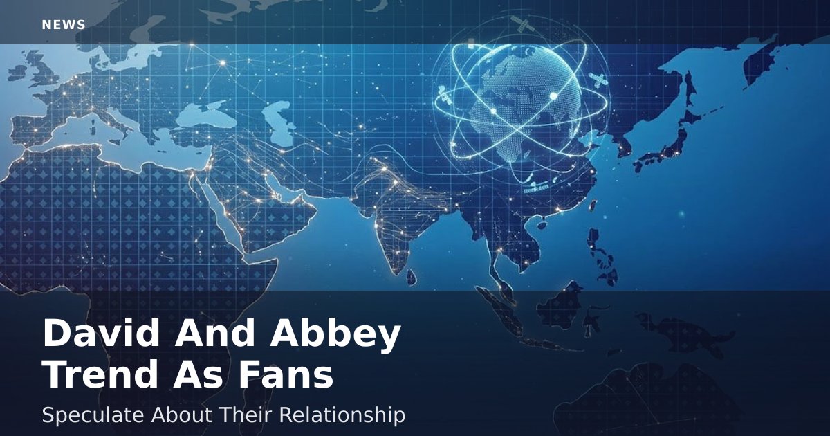 David And Abbey Trend As Fans Speculate About Their Relationship