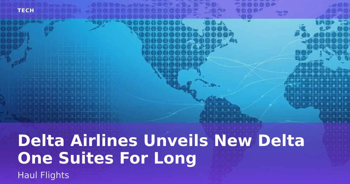 Delta Airlines Unveils New Delta One Suites For Long-Haul Flights