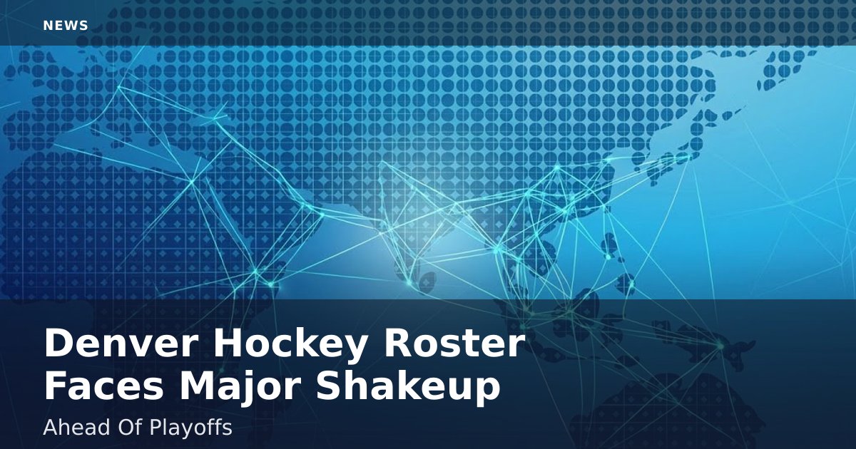 Denver Hockey Roster Faces Major Shakeup Ahead Of Playoffs