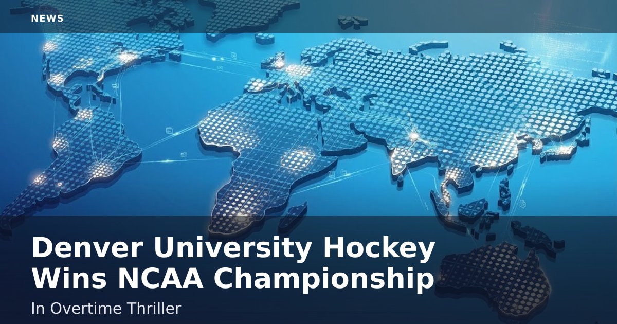 Denver University Hockey Wins NCAA Championship In Overtime Thriller