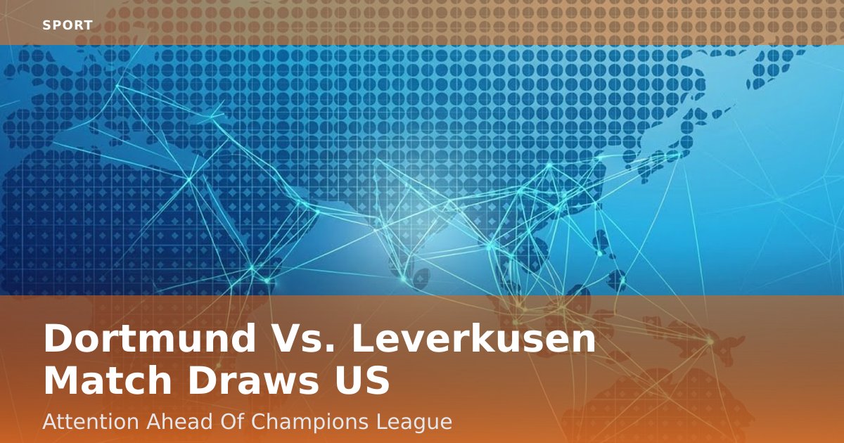 Dortmund Vs. Leverkusen Match Draws US Attention Ahead Of Champions League