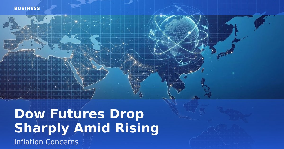 Dow Futures Drop Sharply Amid Rising Inflation Concerns