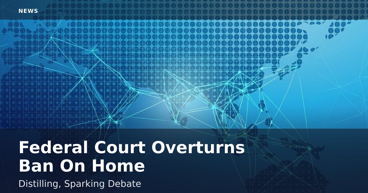 Federal Court Overturns Ban On Home Distilling, Sparking Debate