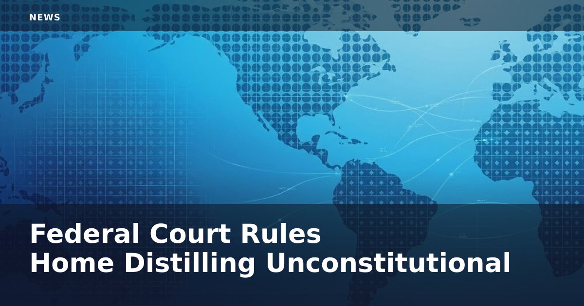Federal Court Rules Home Distilling Unconstitutional
