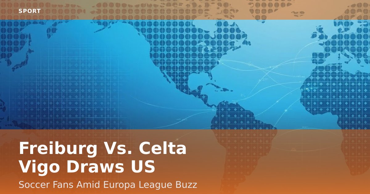 Freiburg Vs. Celta Vigo Draws US Soccer Fans Amid Europa League Buzz