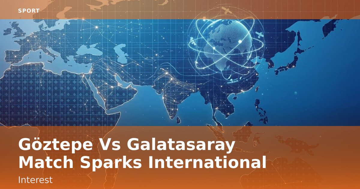 Göztepe Vs Galatasaray Match Sparks International Interest