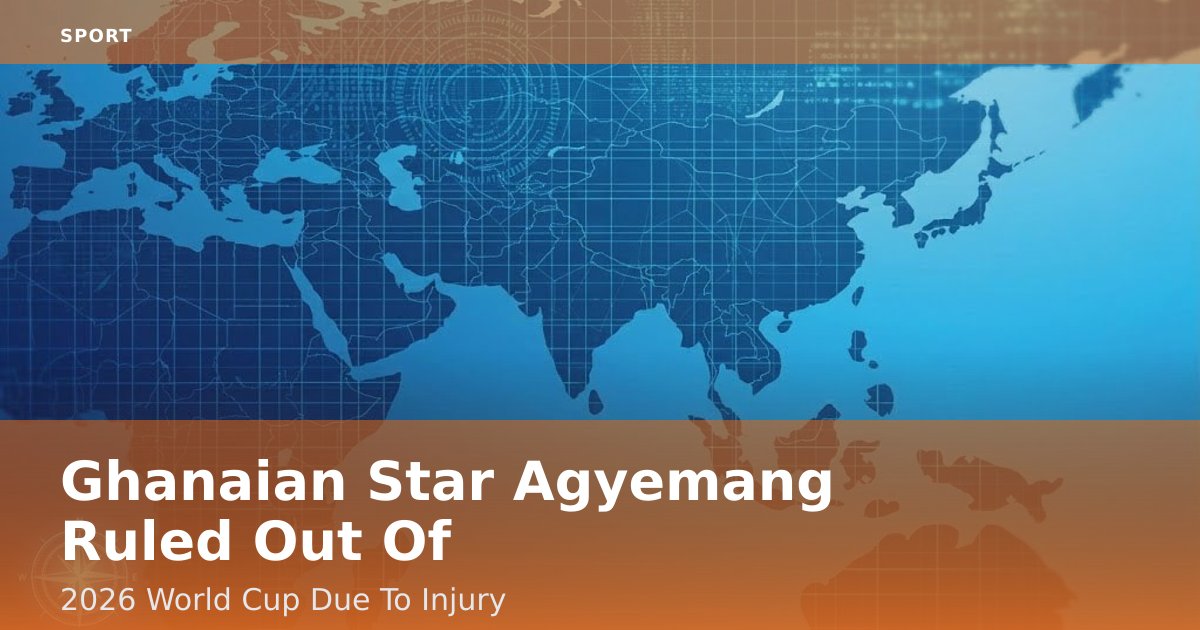 Ghanaian Star Agyemang Ruled Out Of 2026 World Cup Due To Injury