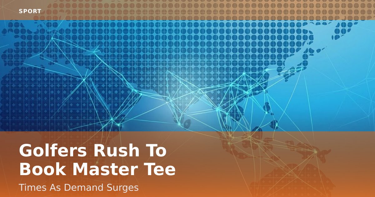 Golfers Rush To Book Master Tee Times As Demand Surges