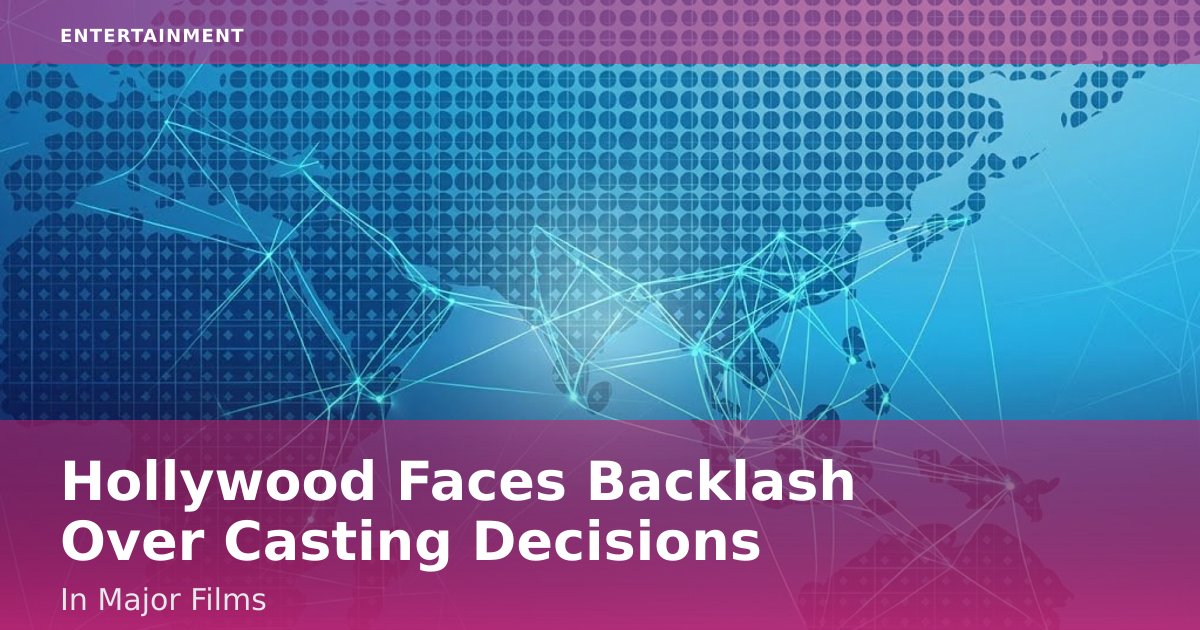 Hollywood Faces Backlash Over Casting Decisions In Major Films