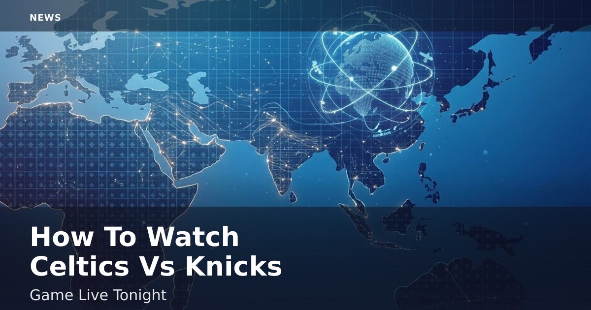 How To Watch Celtics Vs Knicks Game Live Tonight