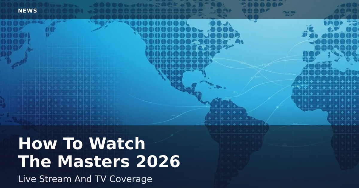 How To Watch The Masters 2026: Live Stream And TV Coverage