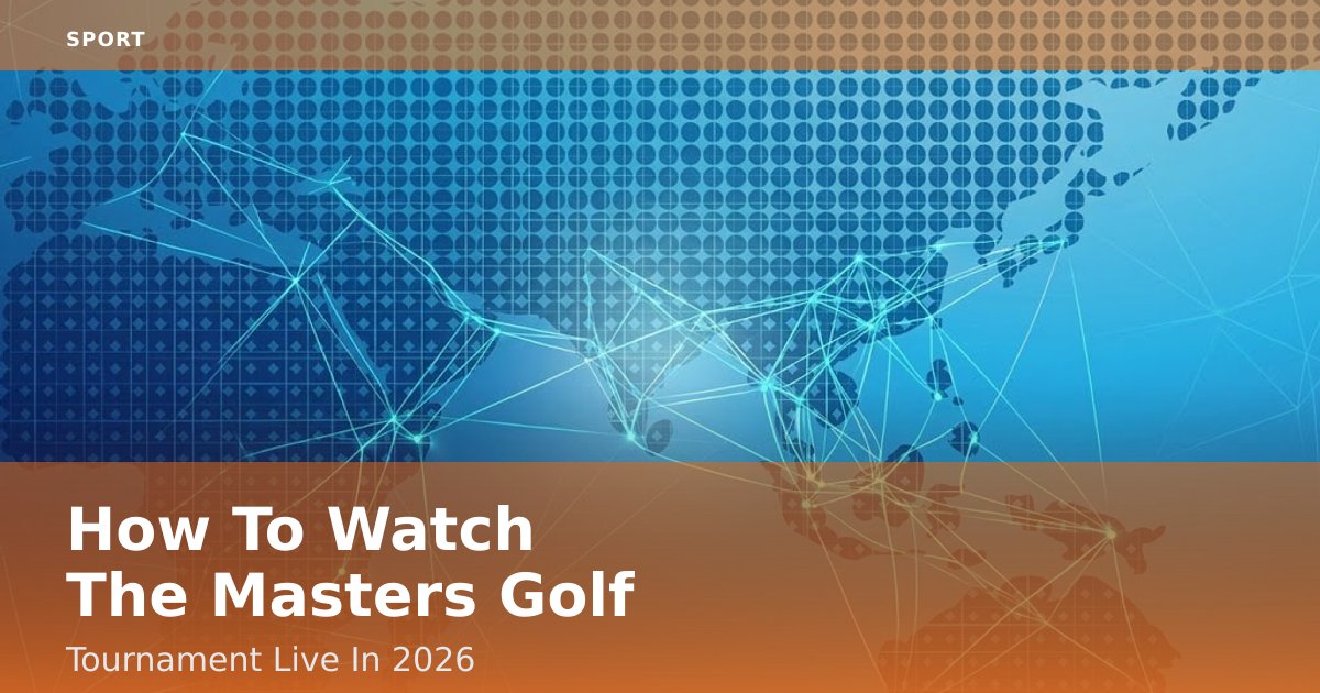 How To Watch The Masters Golf Tournament Live In 2026